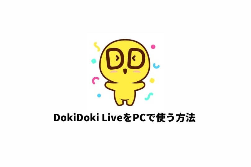 DokiDoki Live（ドキドキライブ）をPCで視聴や配信する方法と手順をわかりやすく解説